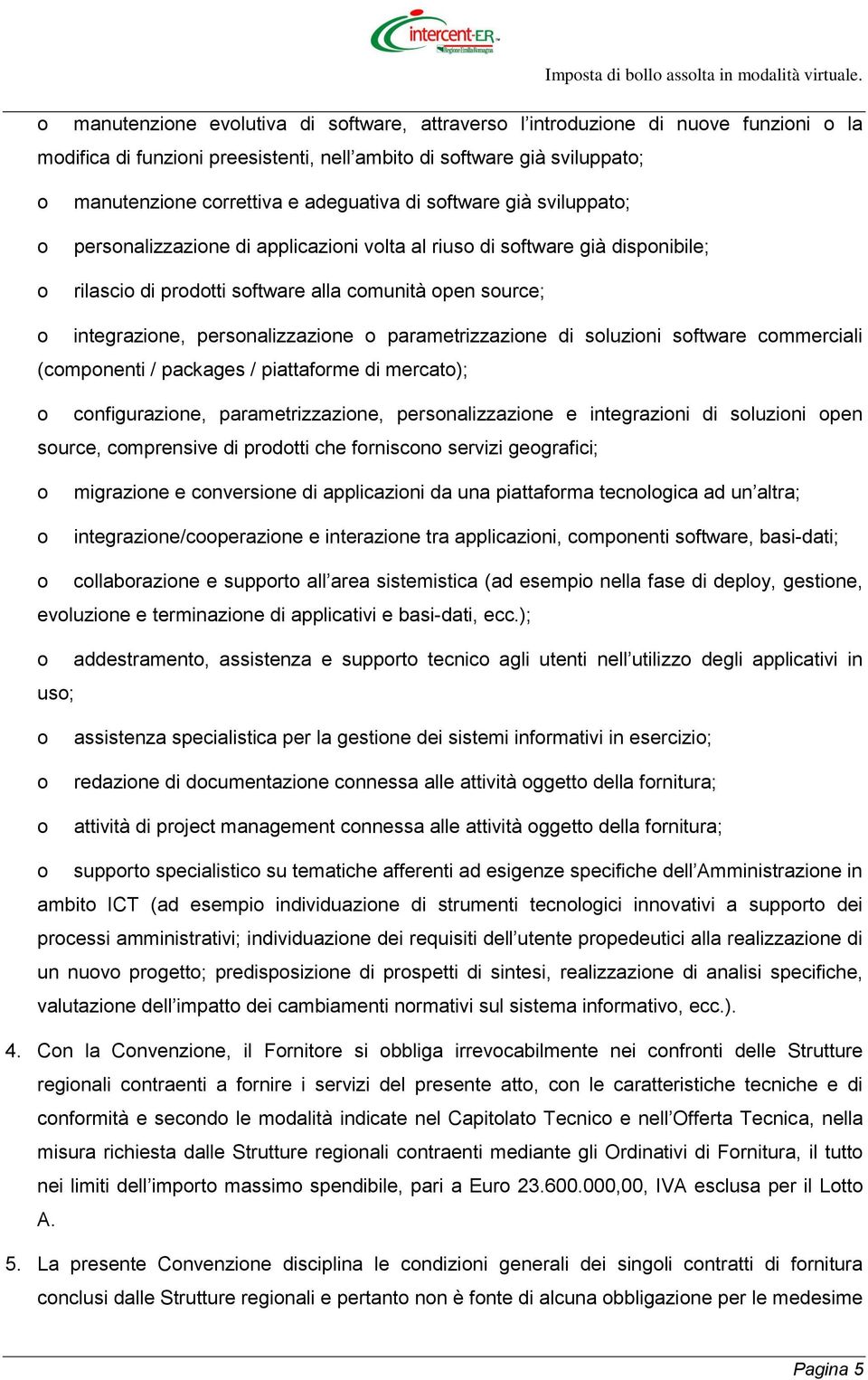 personalizzazione o parametrizzazione di soluzioni software commerciali (componenti / packages / piattaforme di mercato); o configurazione, parametrizzazione, personalizzazione e integrazioni di