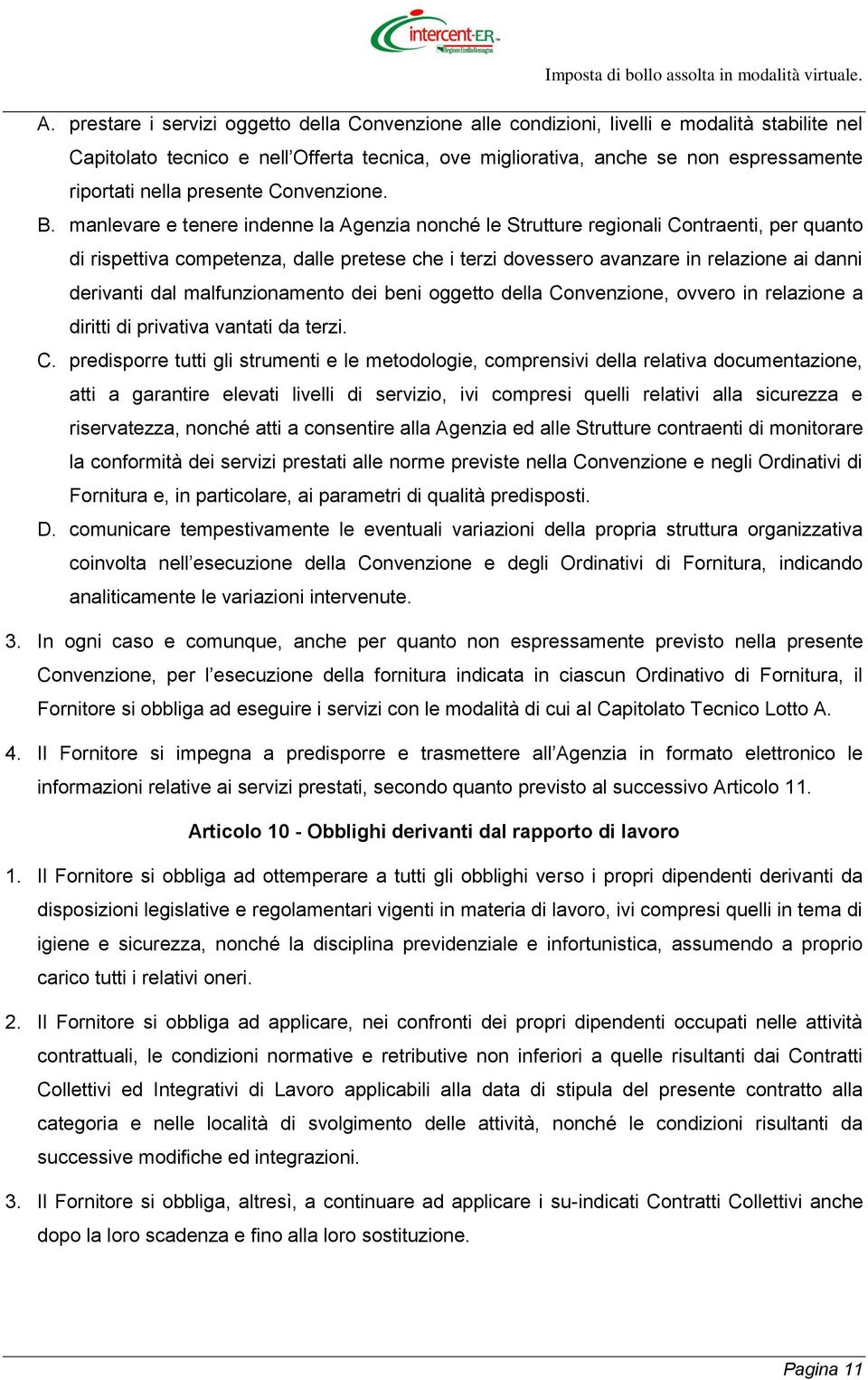 manlevare e tenere indenne la Agenzia nonché le Strutture regionali Contraenti, per quanto di rispettiva competenza, dalle pretese che i terzi dovessero avanzare in relazione ai danni derivanti dal