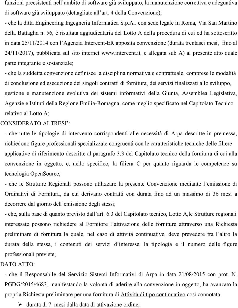 56, è risultata aggiudicataria del Lotto A della procedura di cui ed ha sottoscritto in data 25/11/2014 con l Agenzia Intercent-ER apposita convenzione (durata trentasei mesi, fino al 24/11/2017),