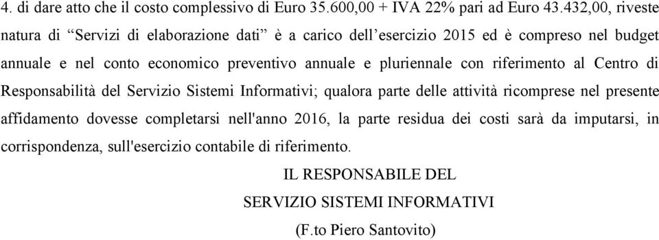 annuale e pluriennale con riferimento al Centro di Responsabilità del Servizio Sistemi Informativi; qualora parte delle attività ricomprese nel presente