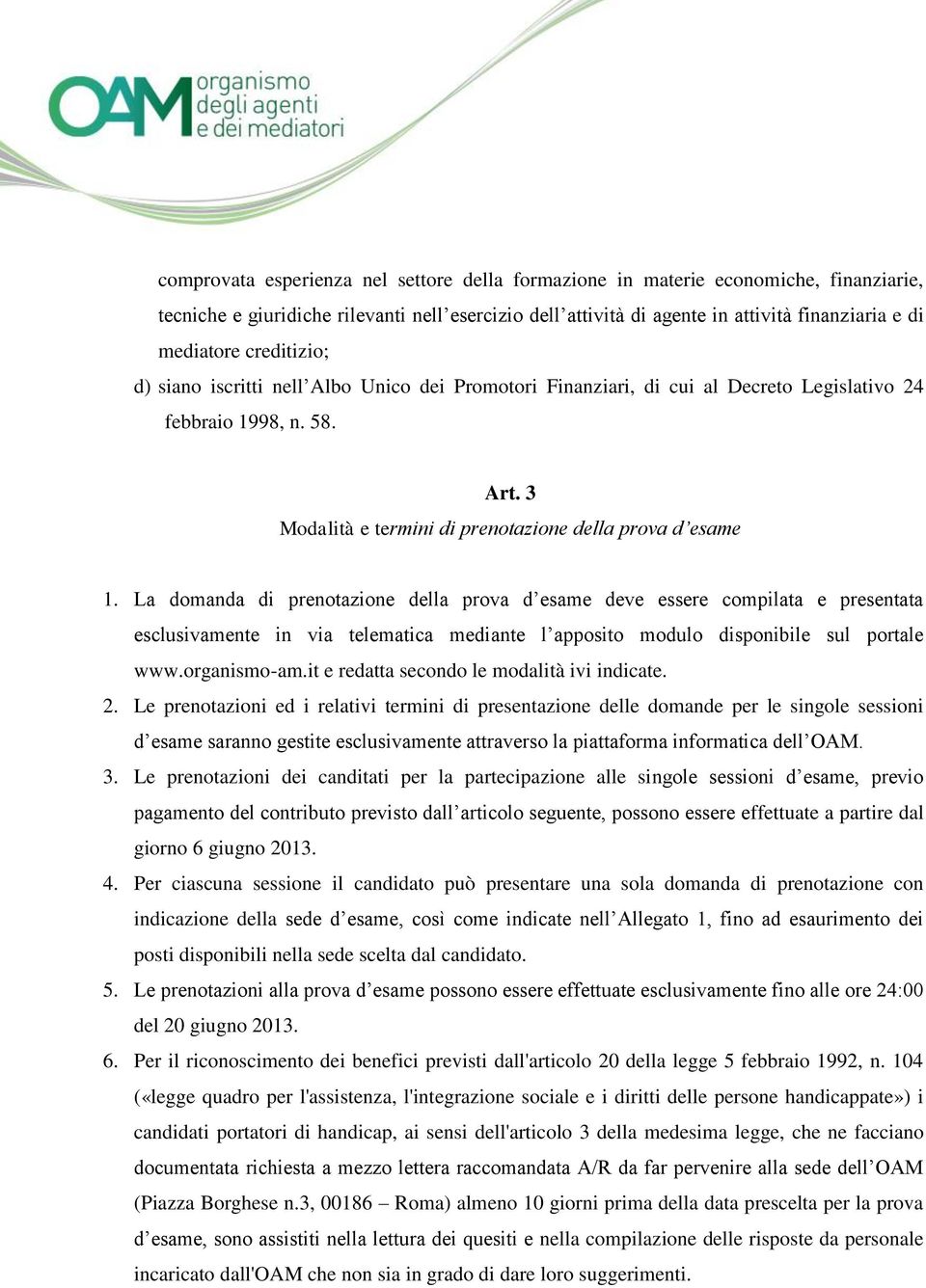 La domanda di prenotazione della prova d esame deve essere compilata e presentata esclusivamente in via telematica mediante l apposito modulo disponibile sul portale www.organismo-am.