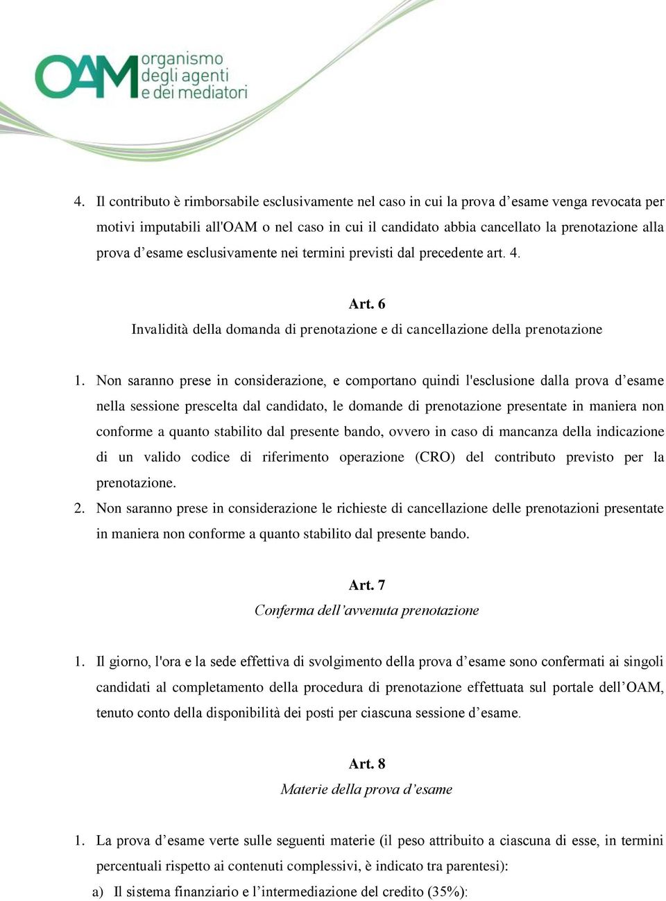 Non saranno prese in considerazione, e comportano quindi l'esclusione dalla prova d esame nella sessione prescelta dal candidato, le domande di prenotazione presentate in maniera non conforme a