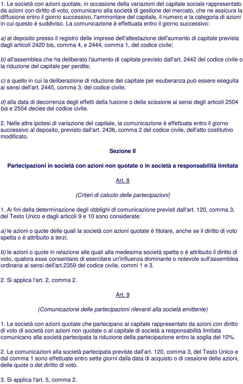 La comunicazione è effettuata entro il giorno successivo: a) al deposito presso il registro delle imprese dell'attestazione dell'aumento di capitale prevista dagli articoli 2420 bis, comma 4, e 2444,