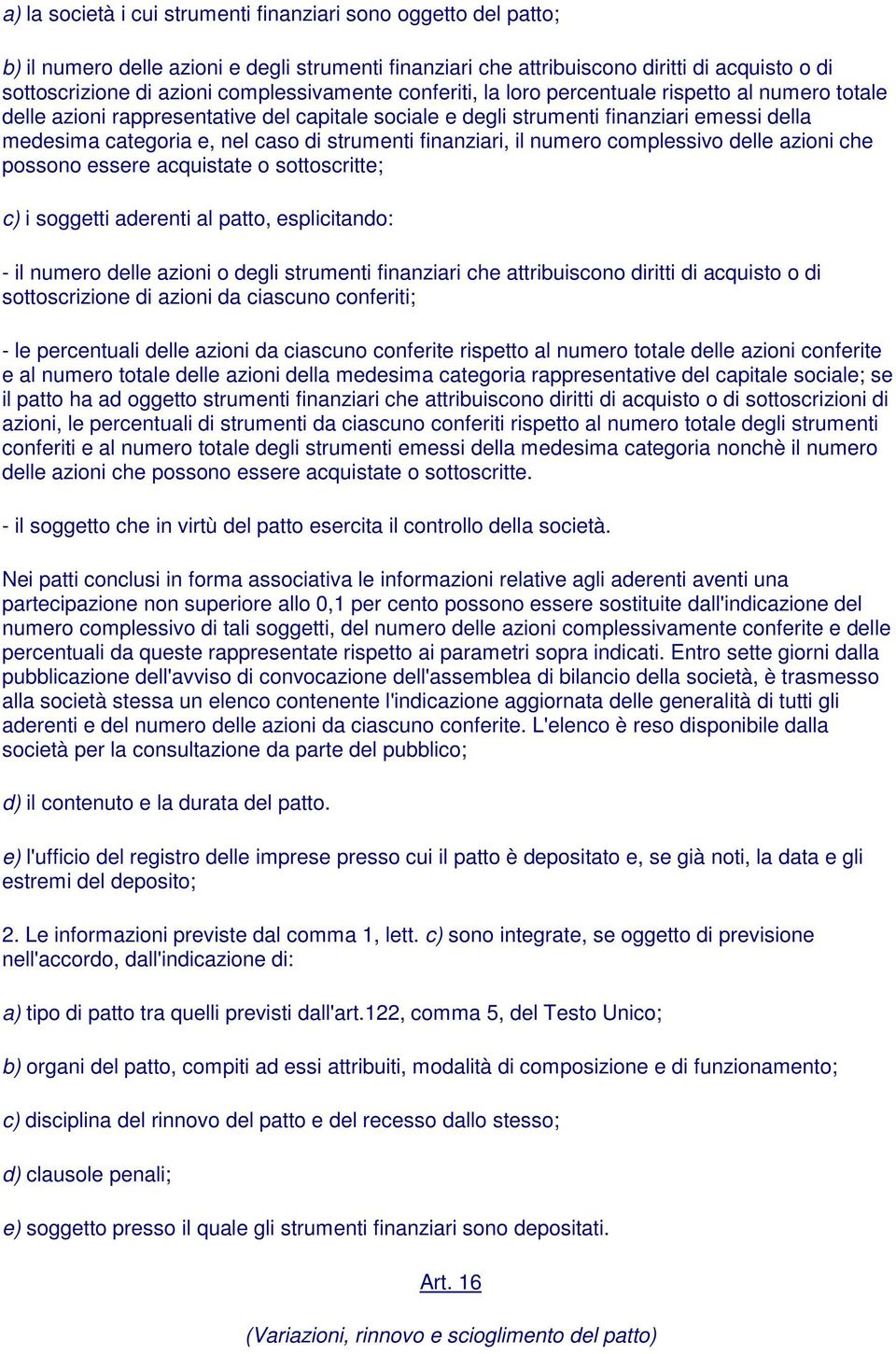 strumenti finanziari, il numero complessivo delle azioni che possono essere acquistate o sottoscritte; c) i soggetti aderenti al patto, esplicitando: - il numero delle azioni o degli strumenti