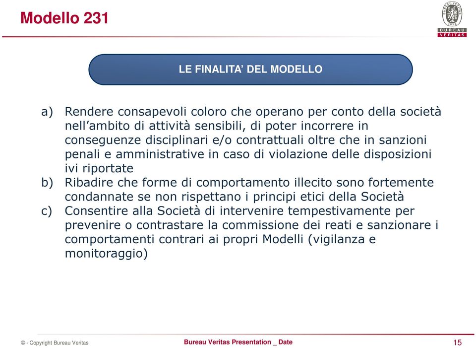 Ribadire che forme di comportamento illecito sono fortemente condannate se non rispettano i principi etici della Società c) Consentire alla Società di