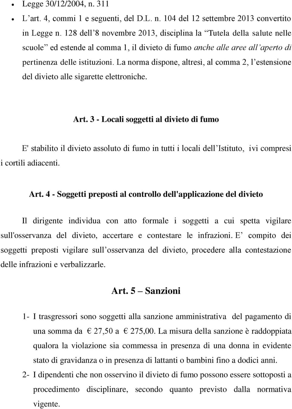 La norma dispone, altresì, al comma 2, l estensione del divieto alle sigarette elettroniche. Art.