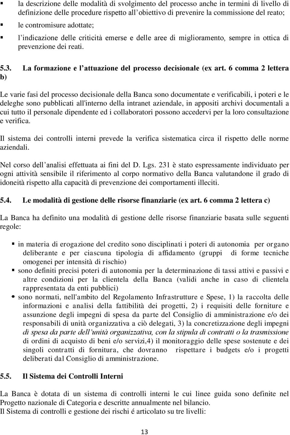 6 comma 2 lettera b) Le varie fasi del processo decisionale della Banca sono documentate e verificabili, i poteri e le deleghe sono pubblicati all'interno della intranet aziendale, in appositi