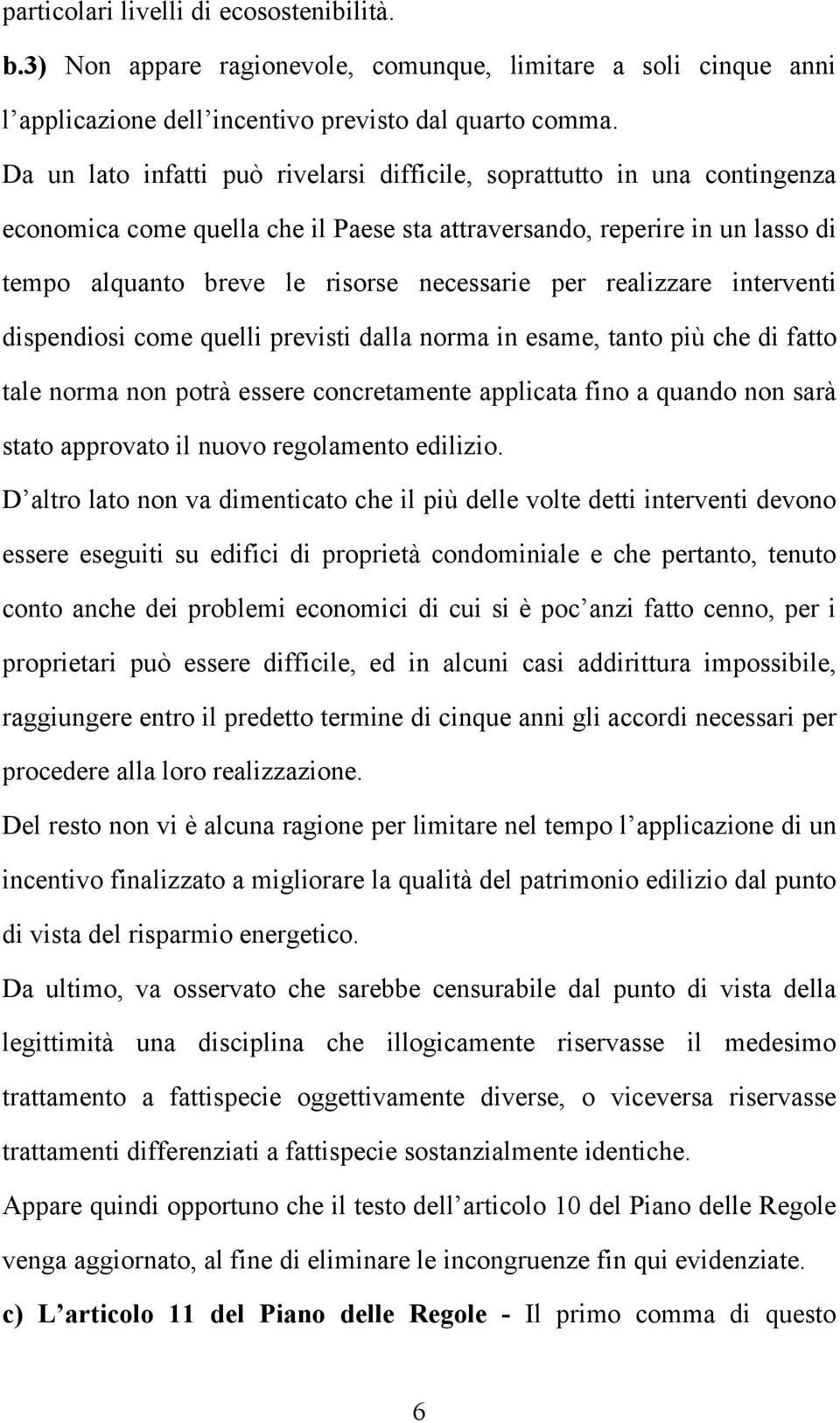 realizzare interventi dispendiosi come quelli previsti dalla norma in esame, tanto più che di fatto tale norma non potrà essere concretamente applicata fino a quando non sarà stato approvato il nuovo