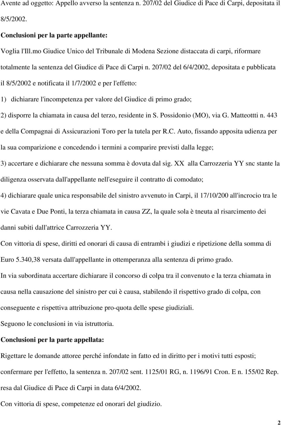 207/02 del 6/4/2002, depositata e pubblicata il 8/5/2002 e notificata il 1/7/2002 e per l'effetto: 1) dichiarare l'incompetenza per valore del Giudice di primo grado; 2) disporre la chiamata in causa