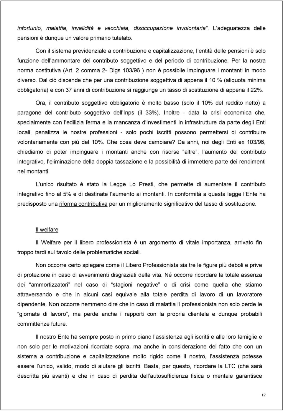 Per la nostra norma costitutiva (Art. 2 comma 2- Dlgs 103/96 ) non è possibile impinguare i montanti in modo diverso.