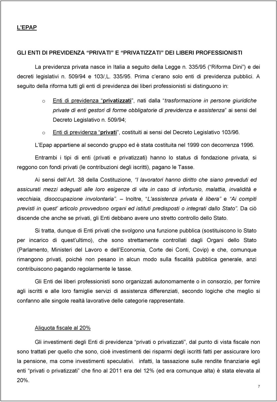 A seguito della riforma tutti gli enti di previdenza dei liberi professionisti si distinguono in: o Enti di previdenza privatizzati, nati dalla trasformazione in persone giuridiche private di enti