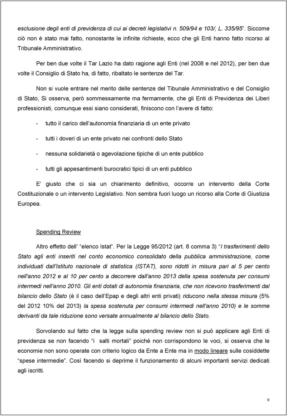 Per ben due volte il Tar Lazio ha dato ragione agli Enti (nel 2008 e nel 2012), per ben due volte il Consiglio di Stato ha, di fatto, ribaltato le sentenze del Tar.