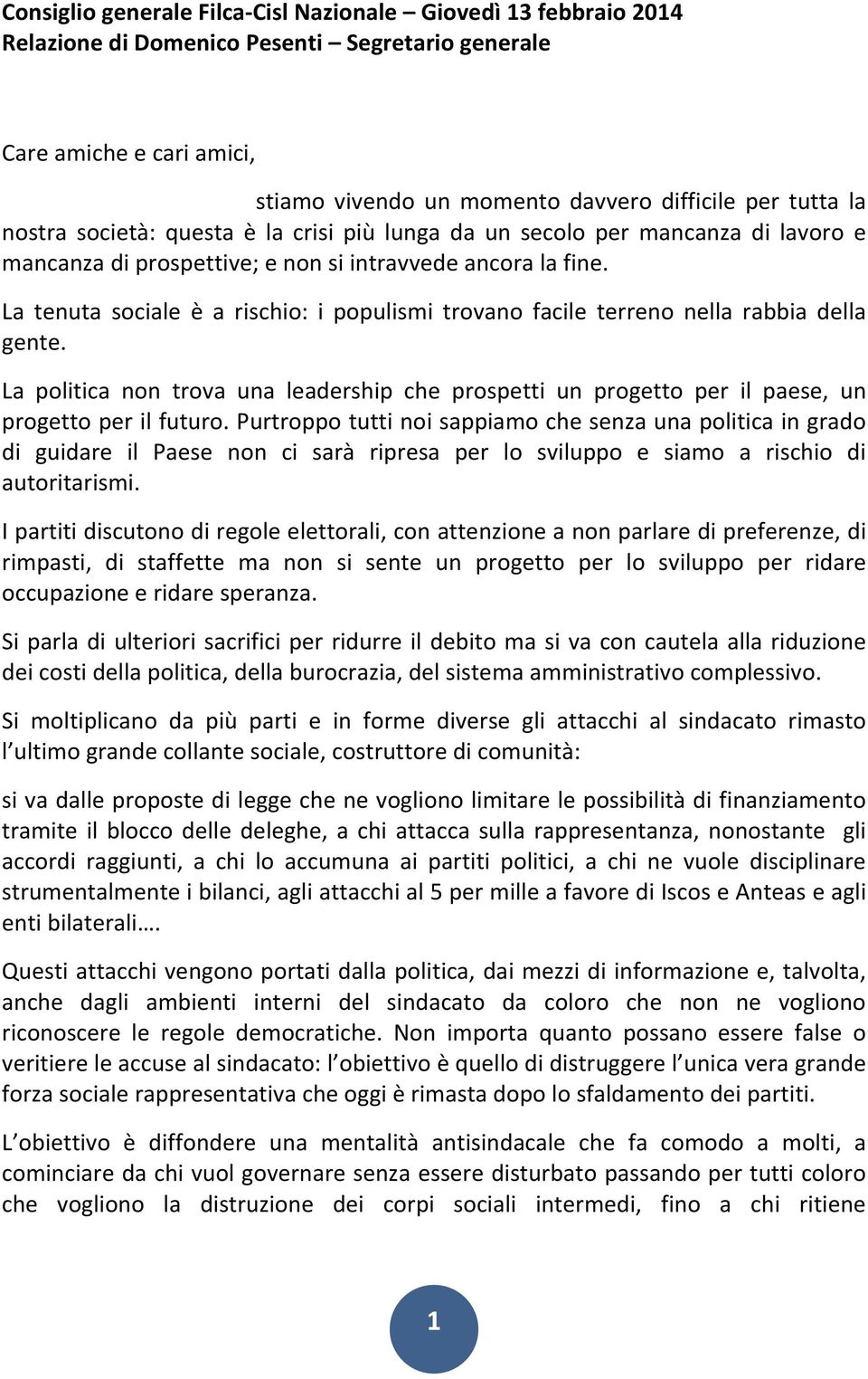 La tenuta sociale è a rischio: i populismi trovano facile terreno nella rabbia della gente. La politica non trova una leadership che prospetti un progetto per il paese, un progetto per il futuro.