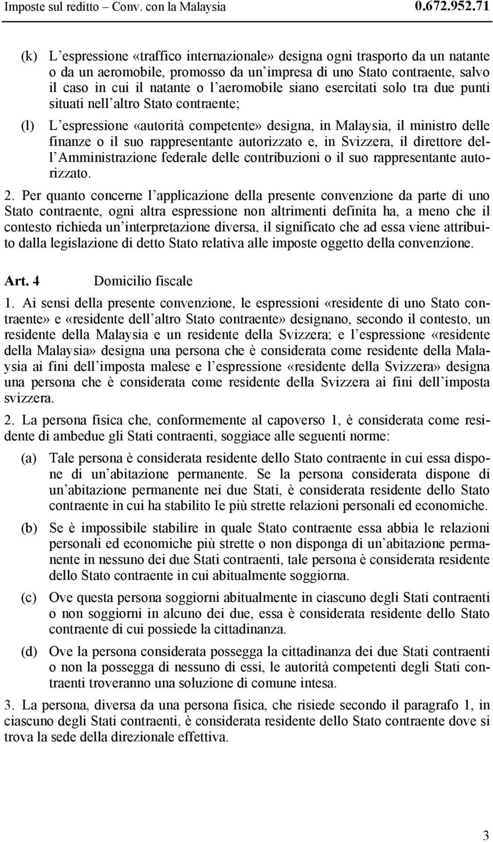 siano esercitati solo tra due punti situati nell altro Stato contraente; (l) L espressione «autorità competente» designa, in Malaysia, il ministro delle finanze o il suo rappresentante autorizzato e,