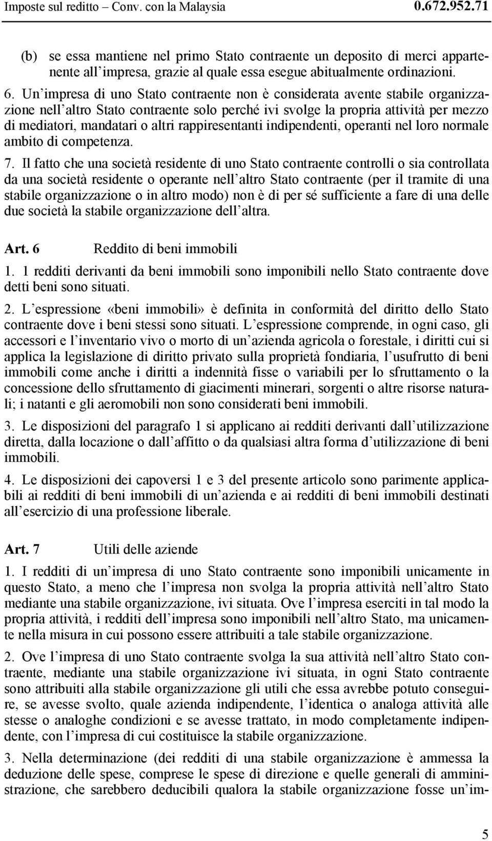 Un impresa di uno Stato contraente non è considerata avente stabile organizzazione nell altro Stato contraente solo perché ivi svolge la propria attività per mezzo di mediatori, mandatari o altri