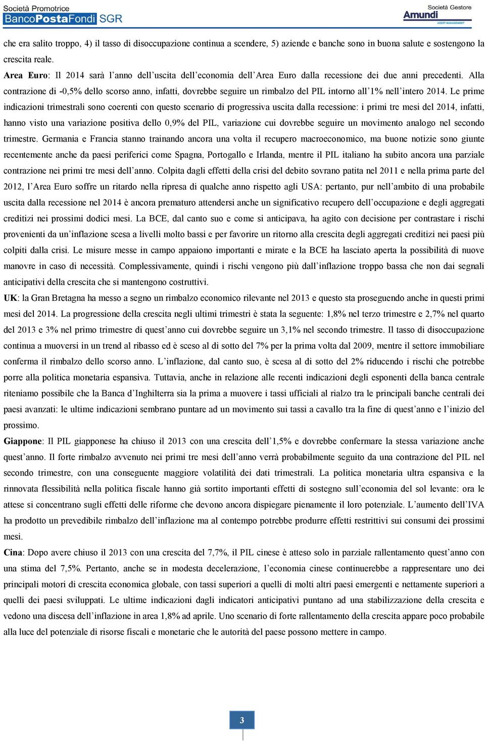 Alla contrazione di -0,5% dello scorso anno, infatti, dovrebbe seguire un rimbalzo del PIL intorno all 1% nell intero 2014.