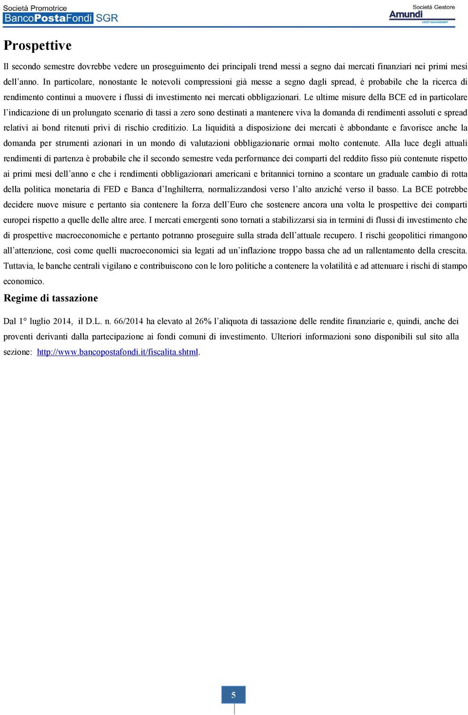 Le ultime misure della BCE ed in particolare l indicazione di un prolungato scenario di tassi a zero sono destinati a mantenere viva la domanda di rendimenti assoluti e spread relativi ai bond