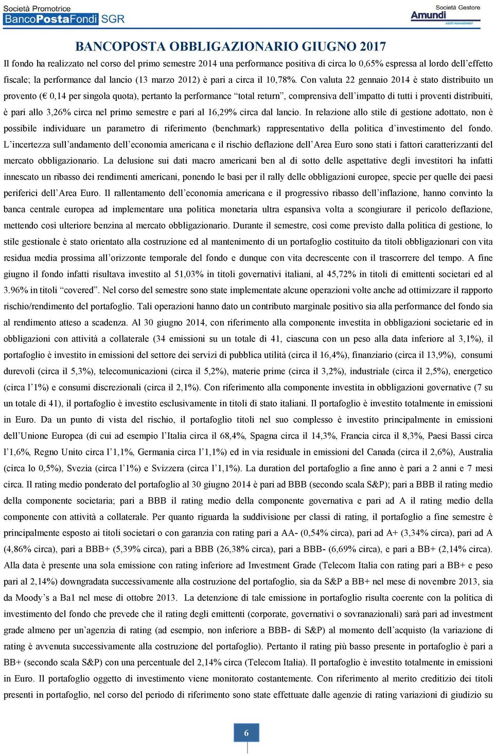 Con valuta 22 gennaio 2014 è stato distribuito un provento ( 0,14 per singola quota), pertanto la performance total return, comprensiva dell impatto di tutti i proventi distribuiti, è pari allo 3,26%