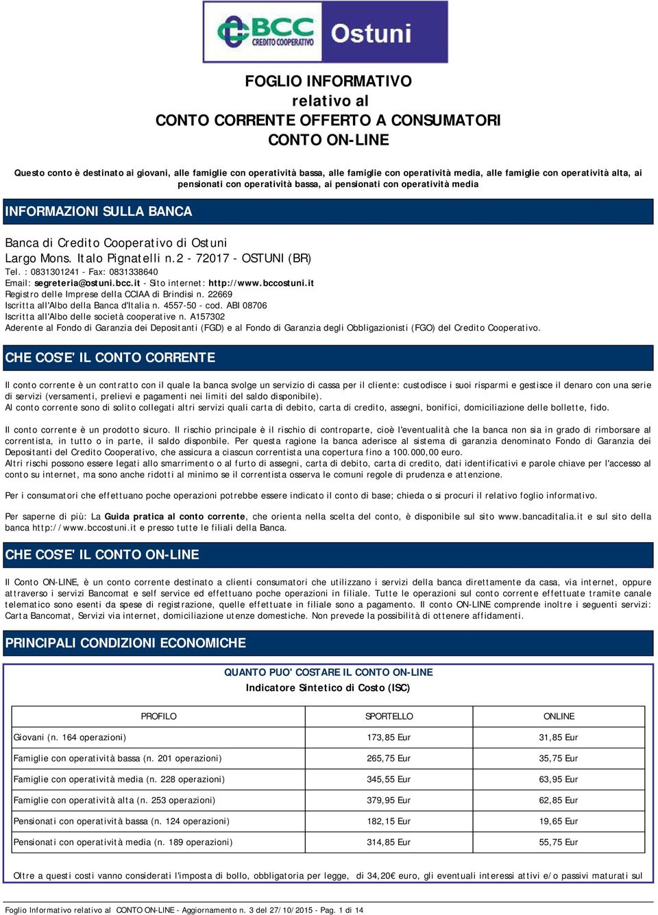 2-72017 - OSTUNI (BR) Tel. : 0831301241 - Fax: 0831338640 Email: segreteria@ostuni.bcc.it - Sito internet: http://www.bccostuni.it Registro delle Imprese della CCIAA di Brindisi n.