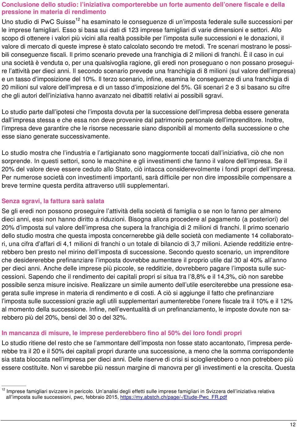 Allo scopo di ottenere i valori più vicini alla realtà possibile per l imposta sulle successioni e le donazioni, il valore di mercato di queste imprese è stato calcolato secondo tre metodi.