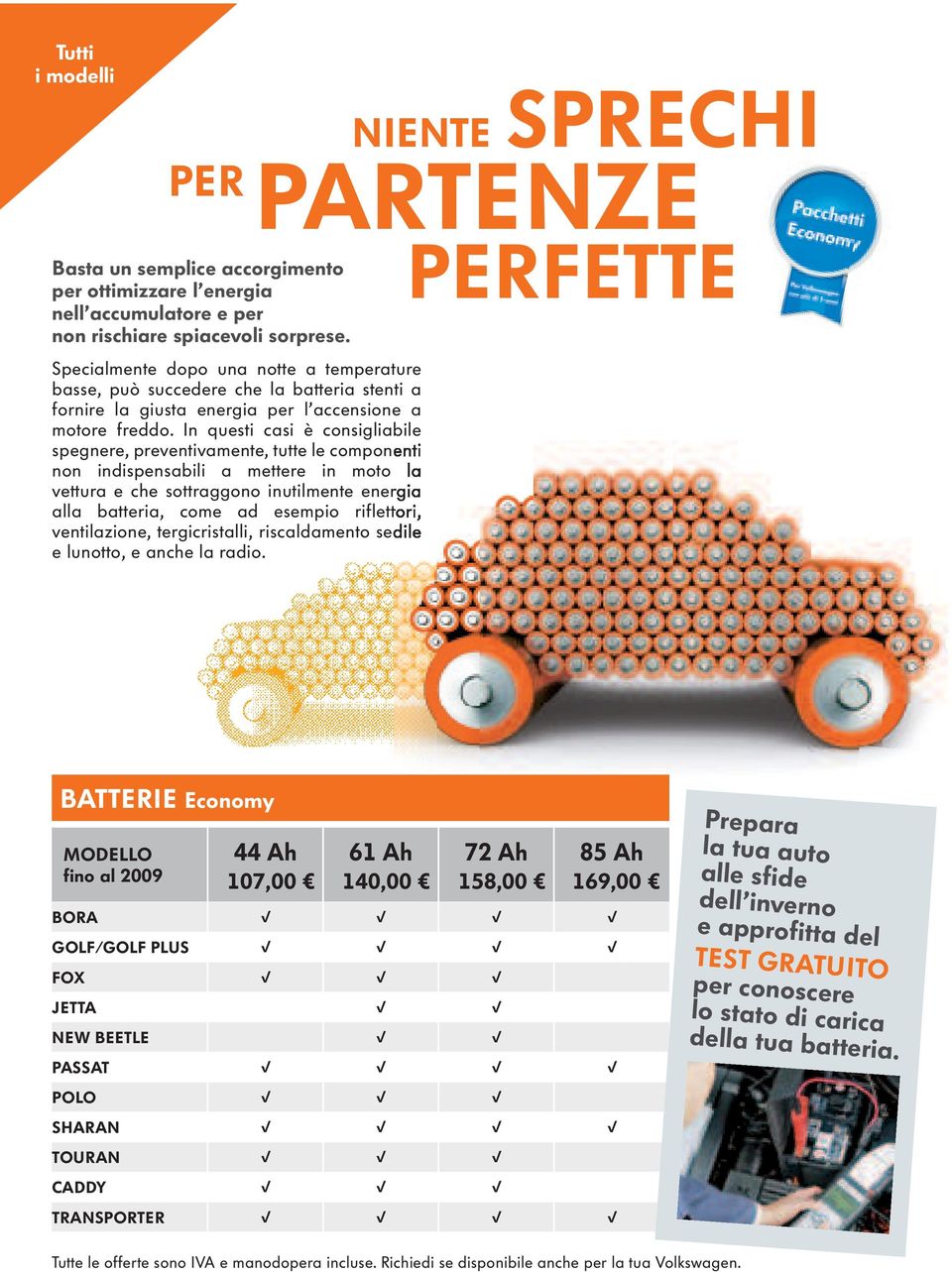 In questi casi è consigliabile spegnere, preventivamente, tutte le componenti non indispensabili a mettere in moto la vettura e che sottraggono inutilmente energia alla batteria, come ad esempio