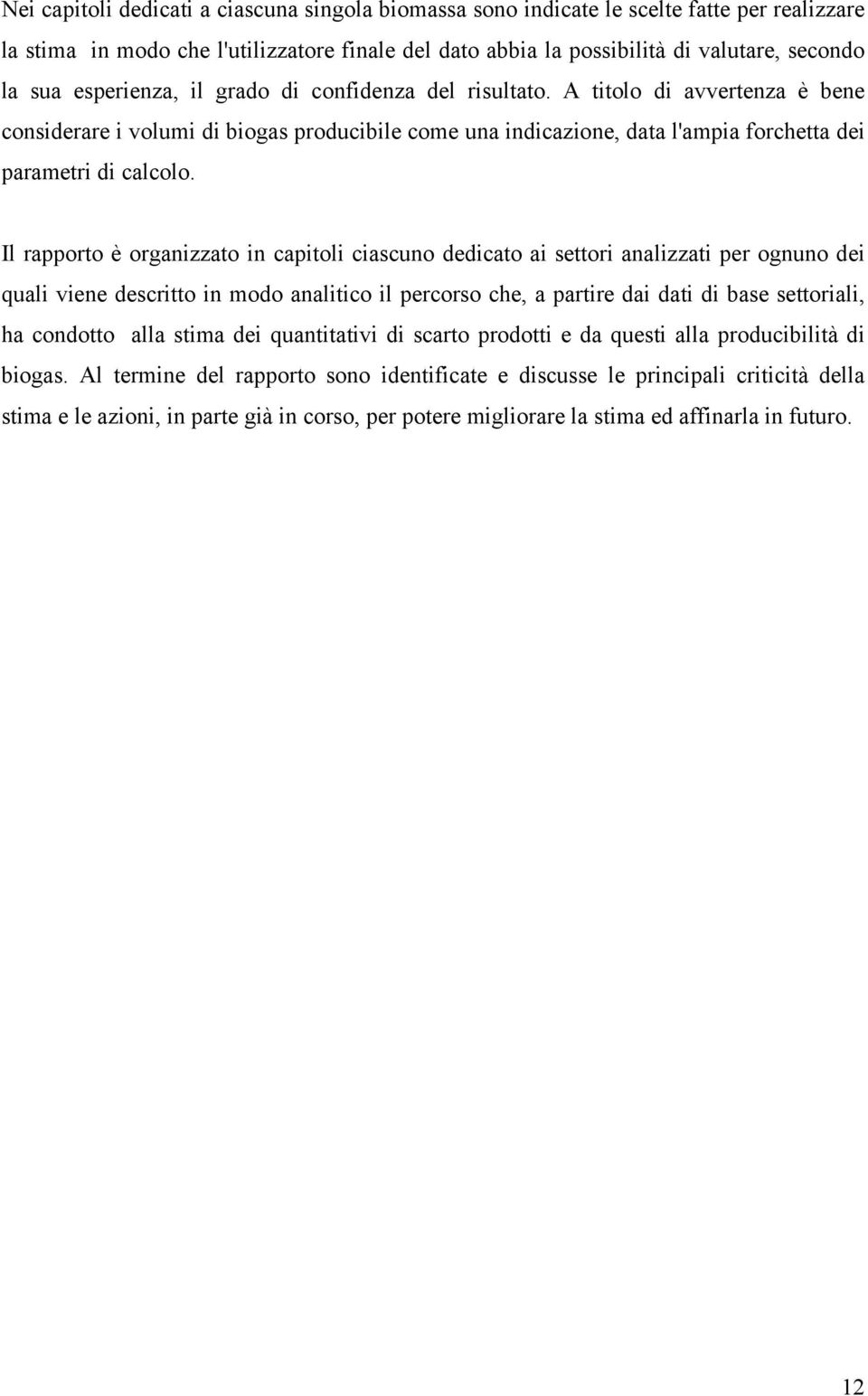 Il rapporto è organizzato in capitoli ciascuno dedicato ai settori analizzati per ognuno dei quali viene descritto in modo analitico il percorso che, a partire dai dati di base settoriali, ha