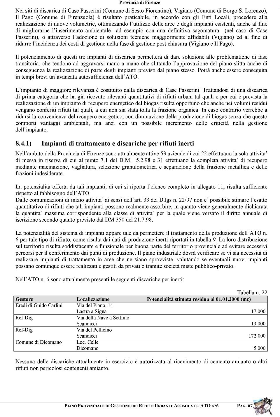 esistenti, anche al fine di migliorarne l inserimento ambientale ad esempio con una definitiva sagomatura (nel caso di Case Passerini), o attraverso l adozione di soluzioni tecniche maggiormente