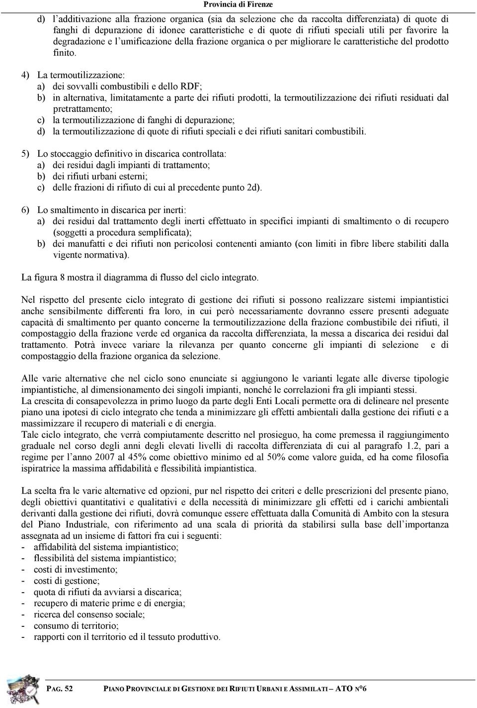 4) La termoutilizzazione: a) dei sovvalli combustibili e dello RDF; b) in alternativa, limitatamente a parte dei rifiuti prodotti, la termoutilizzazione dei rifiuti residuati dal pretrattamento; c)