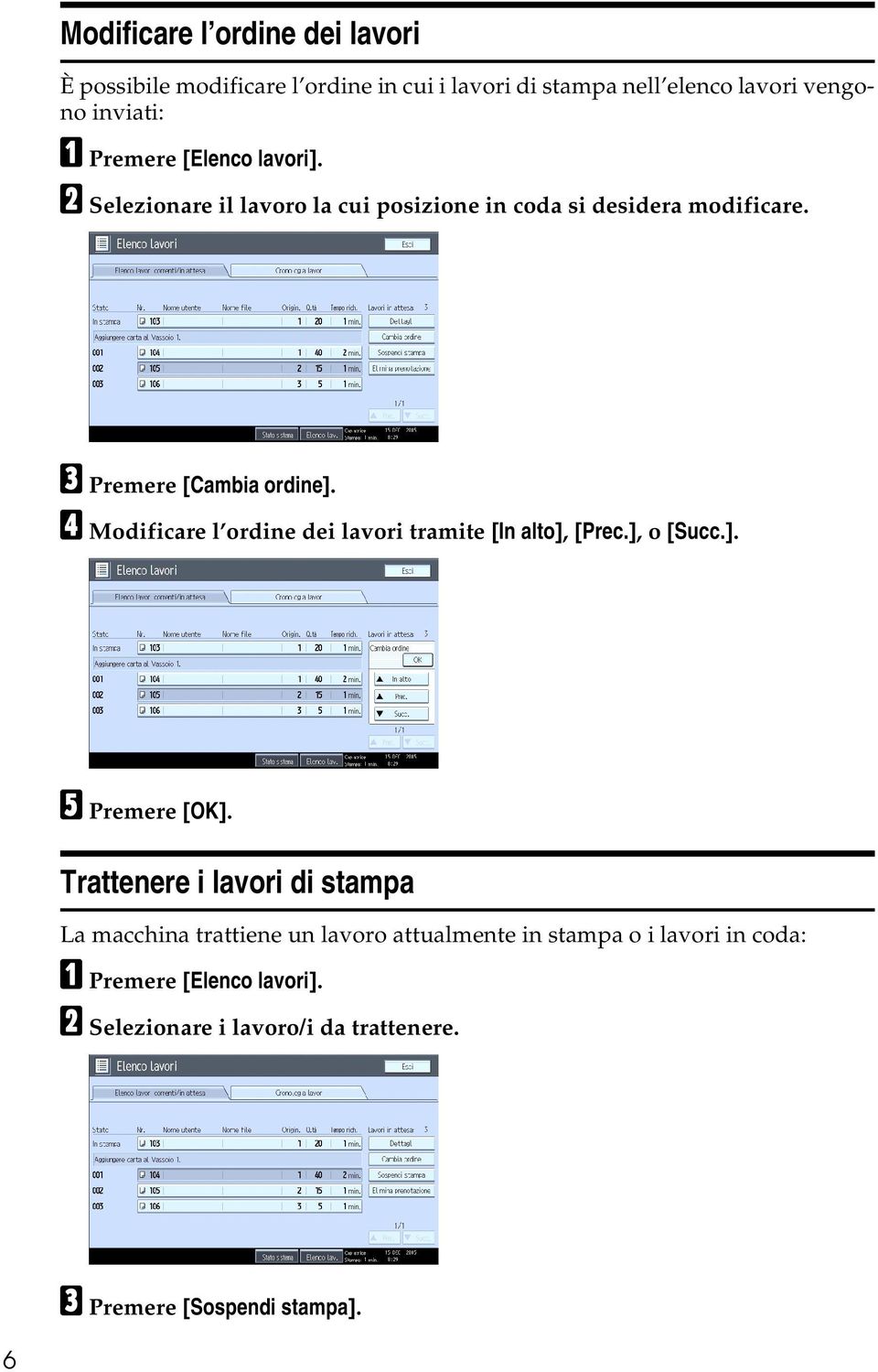 D Modificare l ordine dei lavori tramite [In alto], [Prec.], o [Succ.]. E Premere [OK].