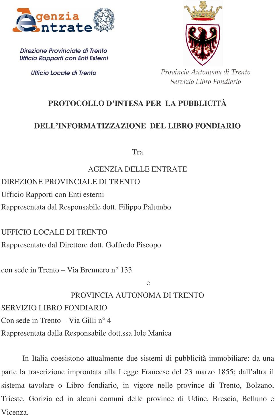 Goffredo Piscopo con sede in Trento Via Brennero n 133 e PROVINCIA AUTONOMA DI TRENTO SERVIZIO LIBRO FONDIARIO Con sede in Trento Via Gilli n 4 Rappresentata dalla Responsabile dott.