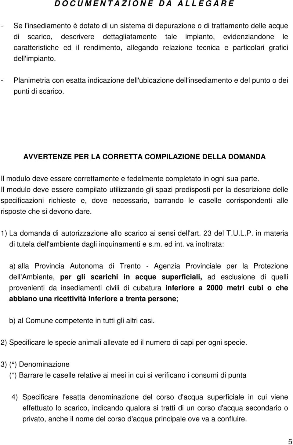 - Planimetria con esatta indicazione dell'ubicazione dell'insediamento e del punto o dei punti di scarico.