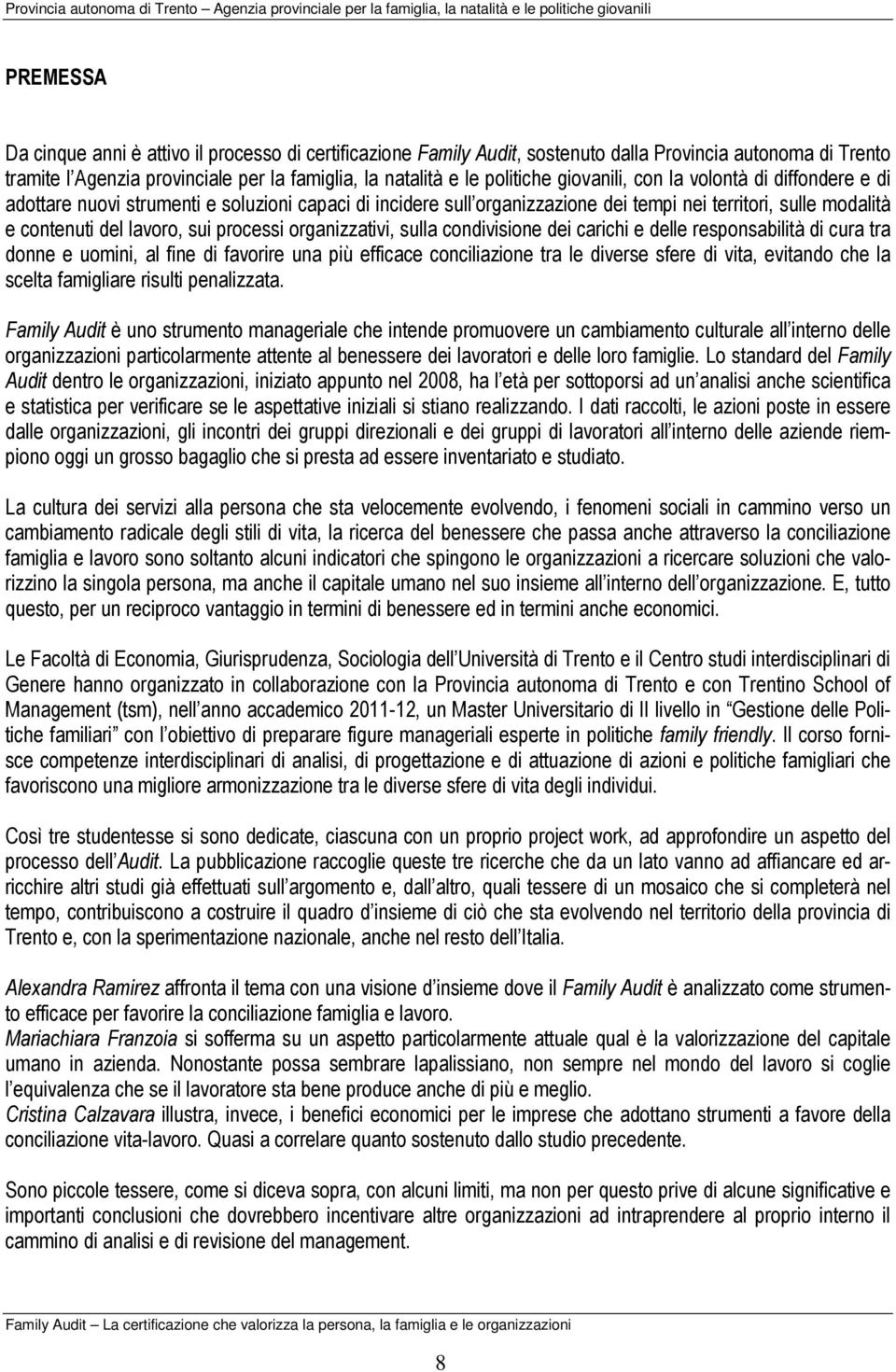 organizzativi, sulla condivisione dei carichi e delle responsabilità di cura tra donne e uomini, al fine di favorire una più efficace conciliazione tra le diverse sfere di vita, evitando che la