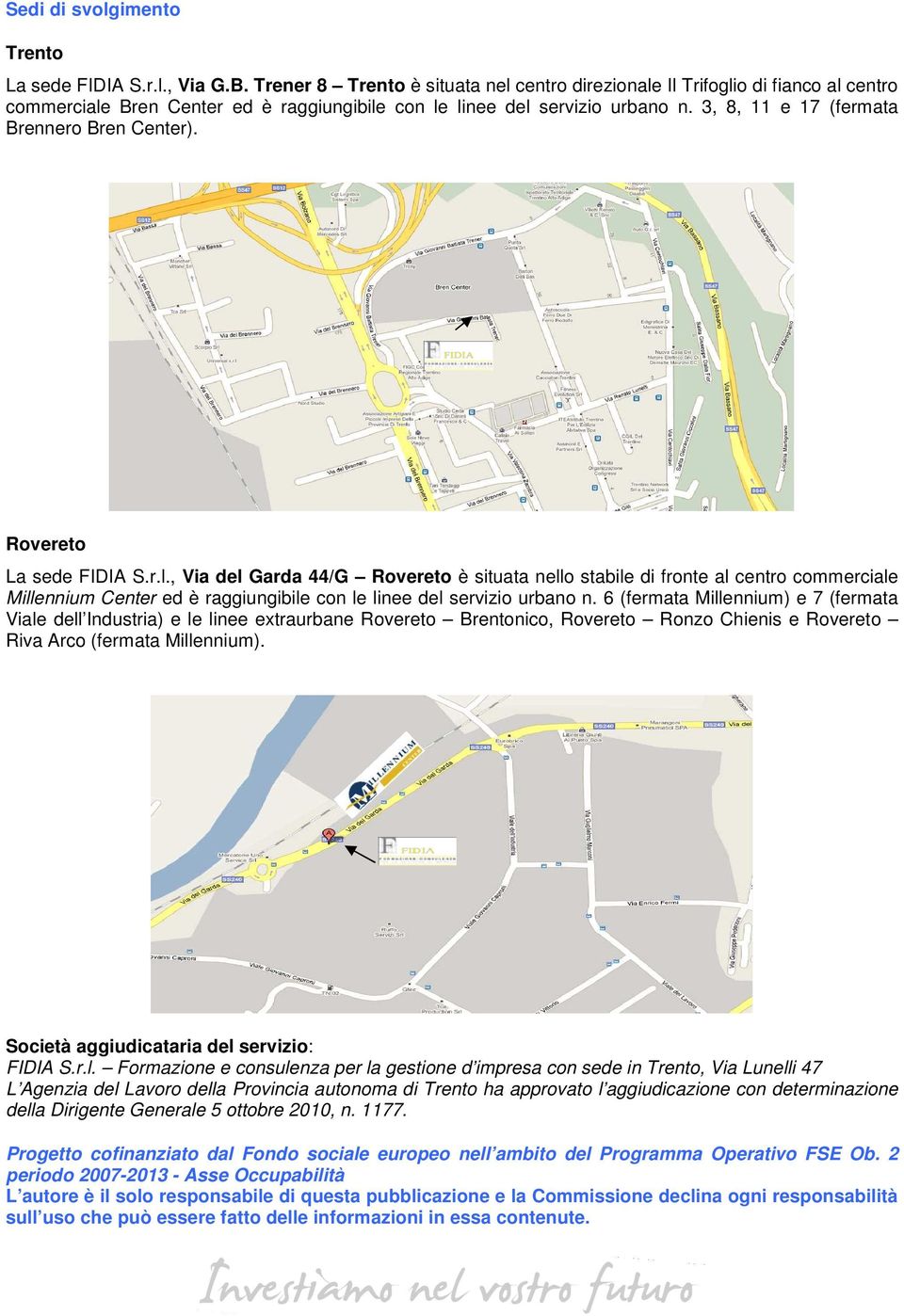 3, 8, 11 e 17 (fermata Brennero Bren Center). Rovereto La sede FIDIA S.r.l.