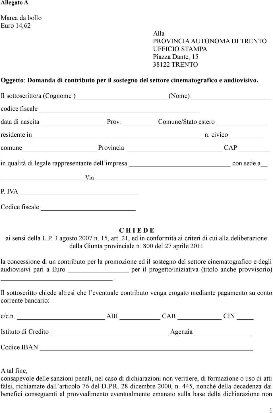 civico comune Provincia CAP in qualità di legale rappresentante dell impresa con sede a Via P. IVA Codice fiscale C H I E D E ai sensi della L.P. 3 agosto 2007 n. 15, art.