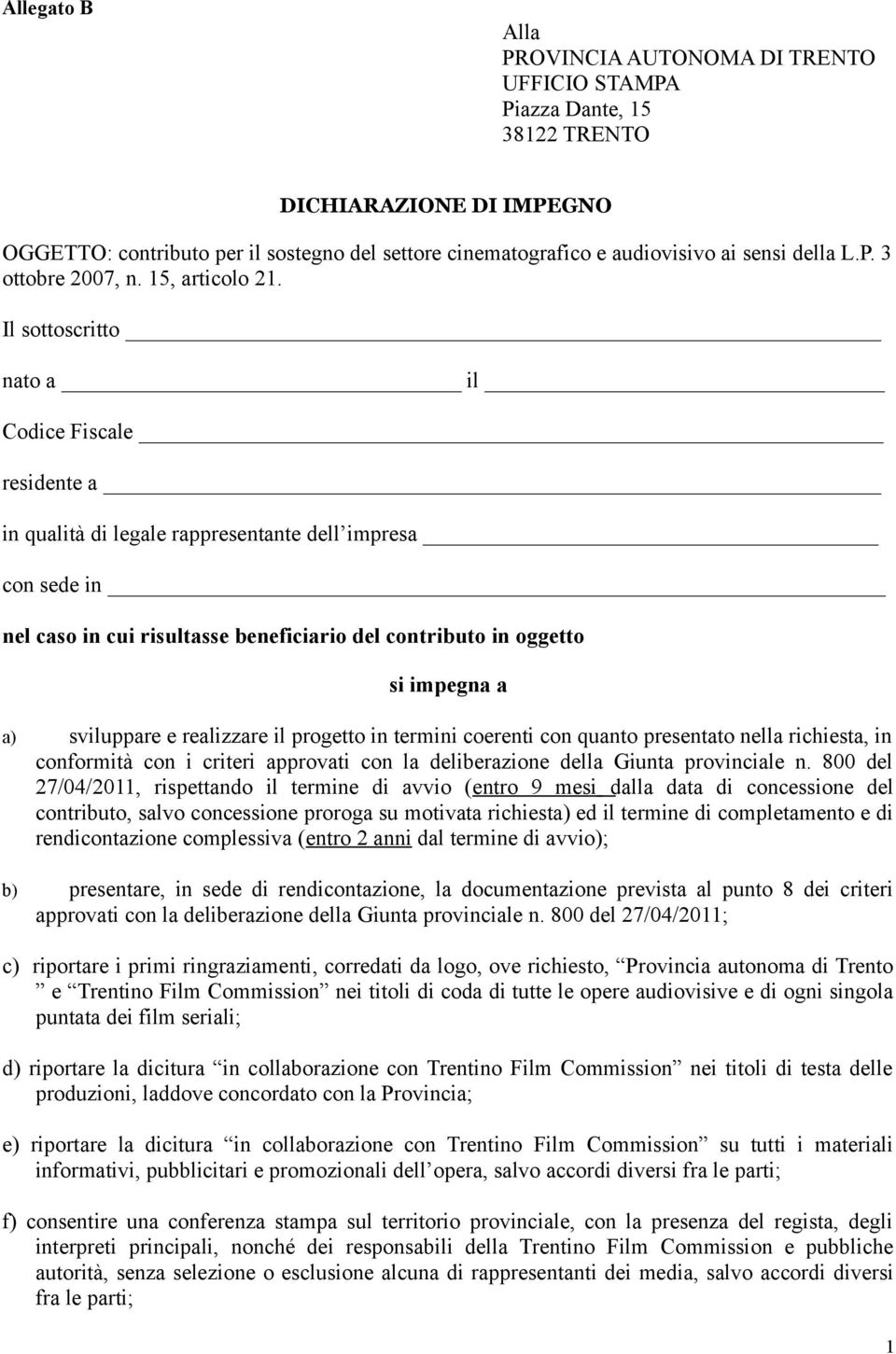 Il sottoscritto nato a il Codice Fiscale residente a in qualità di legale rappresentante dell impresa con sede in nel caso in cui risultasse beneficiario del contributo in oggetto si impegna a a)