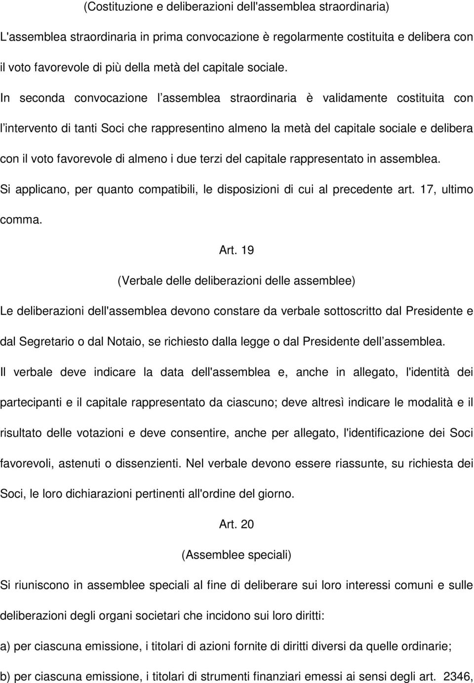 In seconda convocazione l assemblea straordinaria è validamente costituita con l intervento di tanti Soci che rappresentino almeno la metà del capitale sociale e delibera con il voto favorevole di