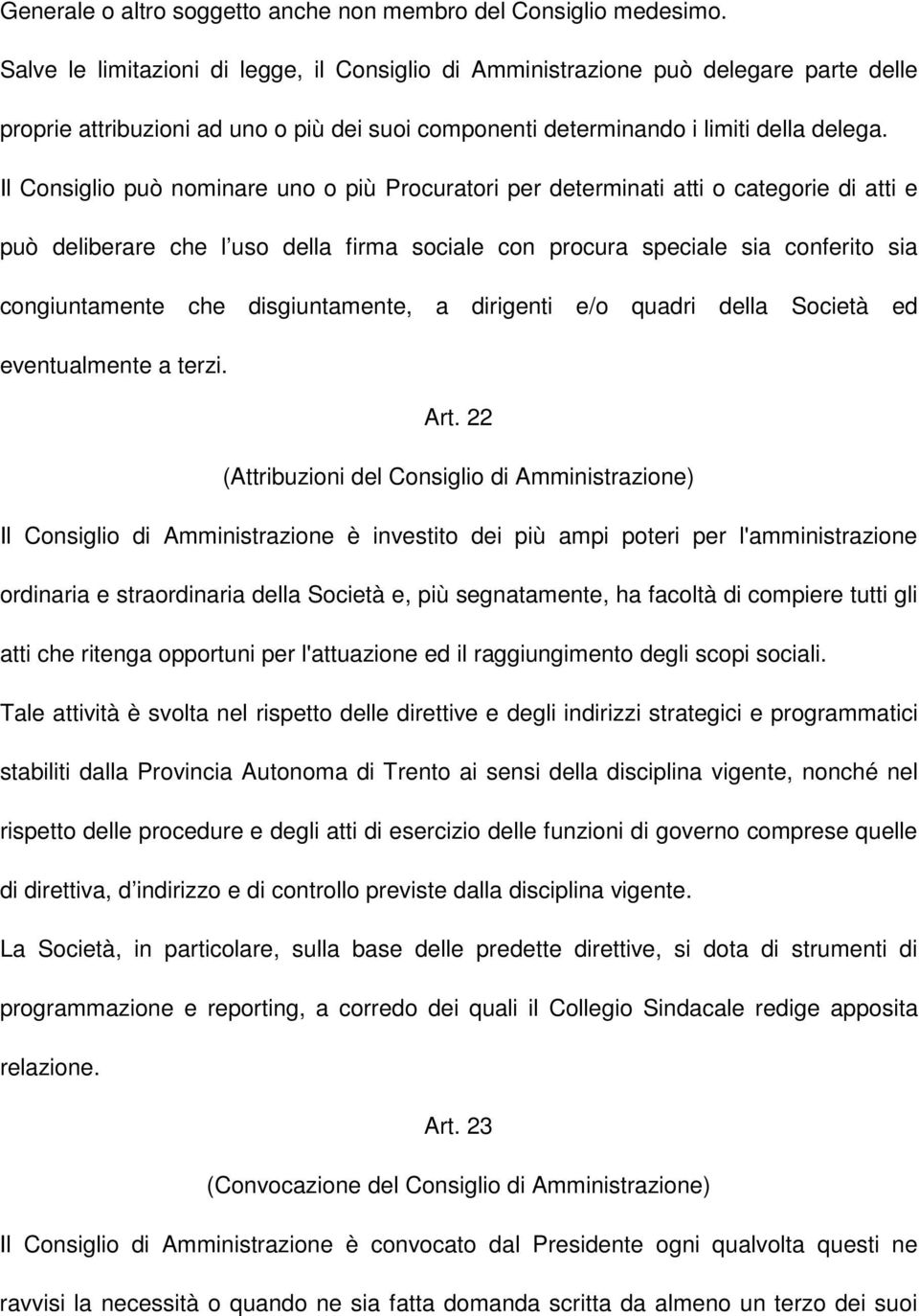 Il Consiglio può nominare uno o più Procuratori per determinati atti o categorie di atti e può deliberare che l uso della firma sociale con procura speciale sia conferito sia congiuntamente che