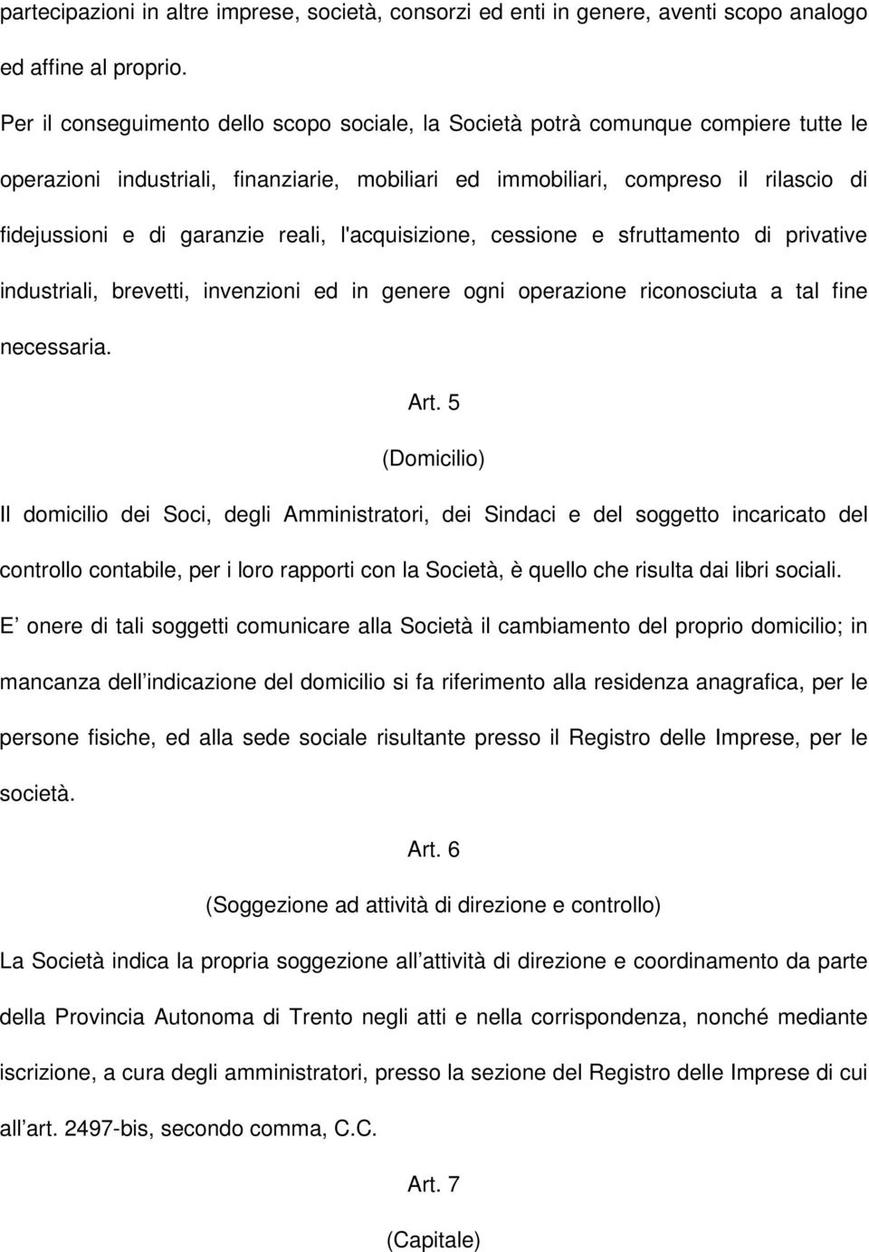 reali, l'acquisizione, cessione e sfruttamento di privative industriali, brevetti, invenzioni ed in genere ogni operazione riconosciuta a tal fine necessaria. Art.