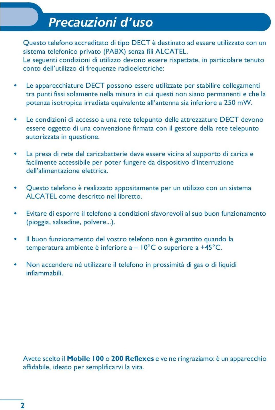 collegamenti tra punti fissi solamente nella misura in cui questi non siano permanenti e che la potenza isotropica irradiata equivalente all antenna sia inferiore a 250 mw.