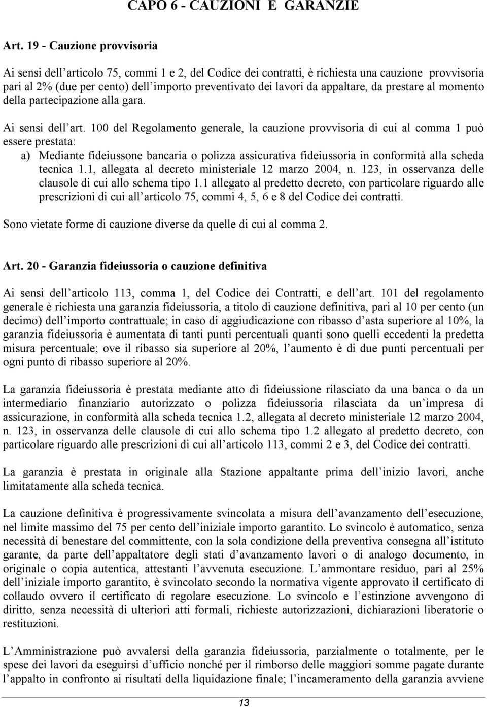 appaltare, da prestare al momento della partecipazione alla gara. Ai sensi dell art.