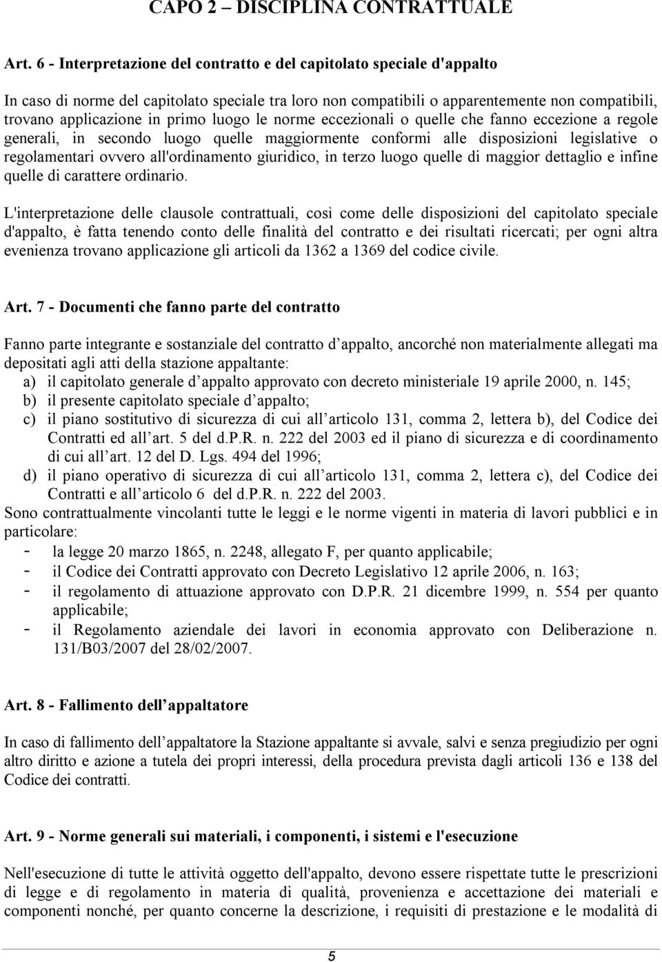 luogo le norme eccezionali o quelle che fanno eccezione a regole generali, in secondo luogo quelle maggiormente conformi alle disposizioni legislative o regolamentari ovvero all'ordinamento