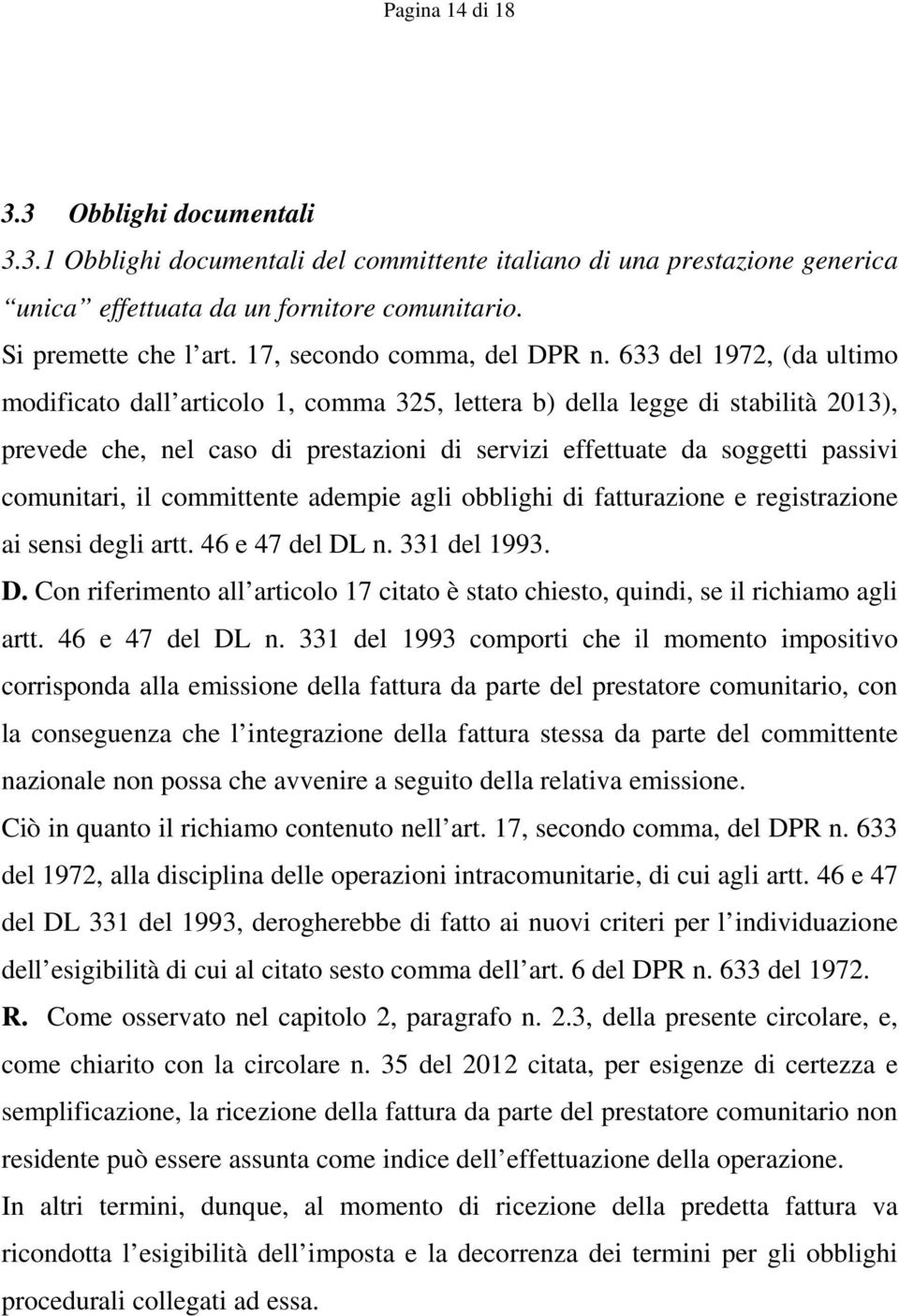 633 del 1972, (da ultimo modificato dall articolo 1, comma 325, lettera b) della legge di stabilità 2013), prevede che, nel caso di prestazioni di servizi effettuate da soggetti passivi comunitari,