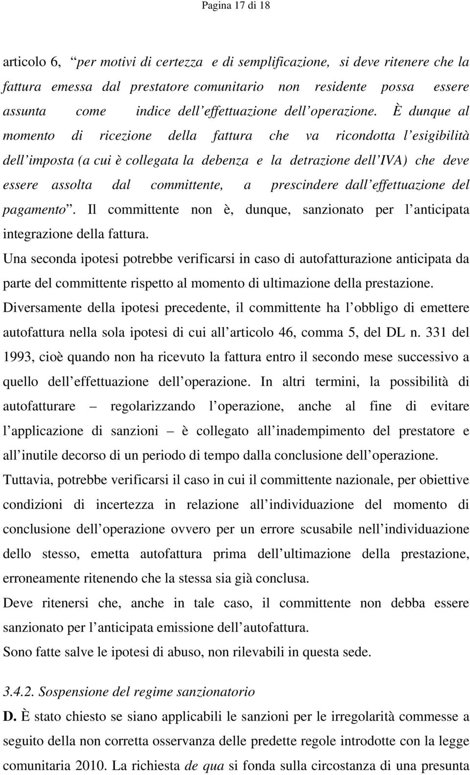 È dunque al momento di ricezione della fattura che va ricondotta l esigibilità dell imposta (a cui è collegata la debenza e la detrazione dell IVA) che deve essere assolta dal committente, a