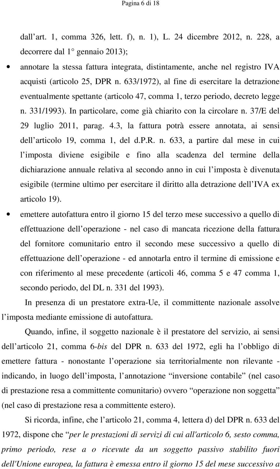 633/1972), al fine di esercitare la detrazione eventualmente spettante (articolo 47, comma 1, terzo periodo, decreto legge n. 331/1993). In particolare, come già chiarito con la circolare n.