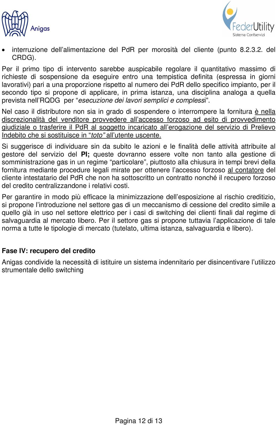 proporzione rispetto al numero dei PdR dello specifico impianto, per il secondo tipo si propone di applicare, in prima istanza, una disciplina analoga a quella prevista nell RQDG per esecuzione dei