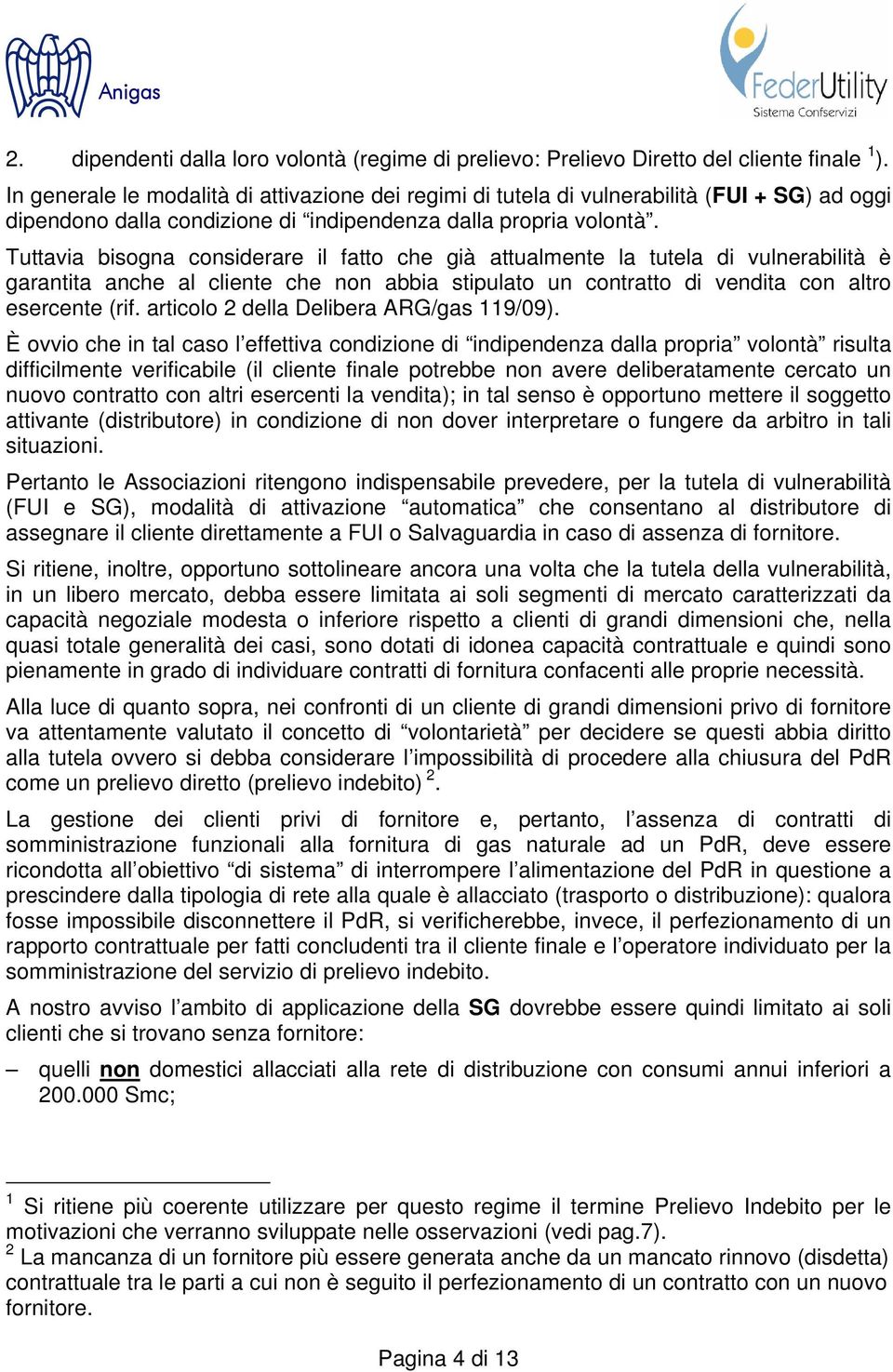 Tuttavia bisogna considerare il fatto che già attualmente la tutela di vulnerabilità è garantita anche al cliente che non abbia stipulato un contratto di vendita con altro esercente (rif.