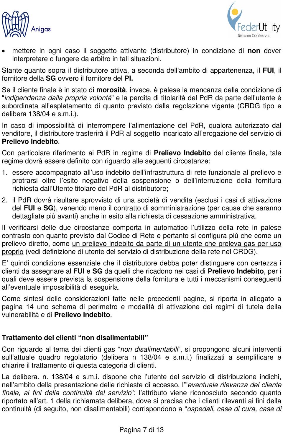 Se il cliente finale è in stato di morosità, invece, è palese la mancanza della condizione di indipendenza dalla propria volontà e la perdita di titolarità del PdR da parte dell utente è subordinata