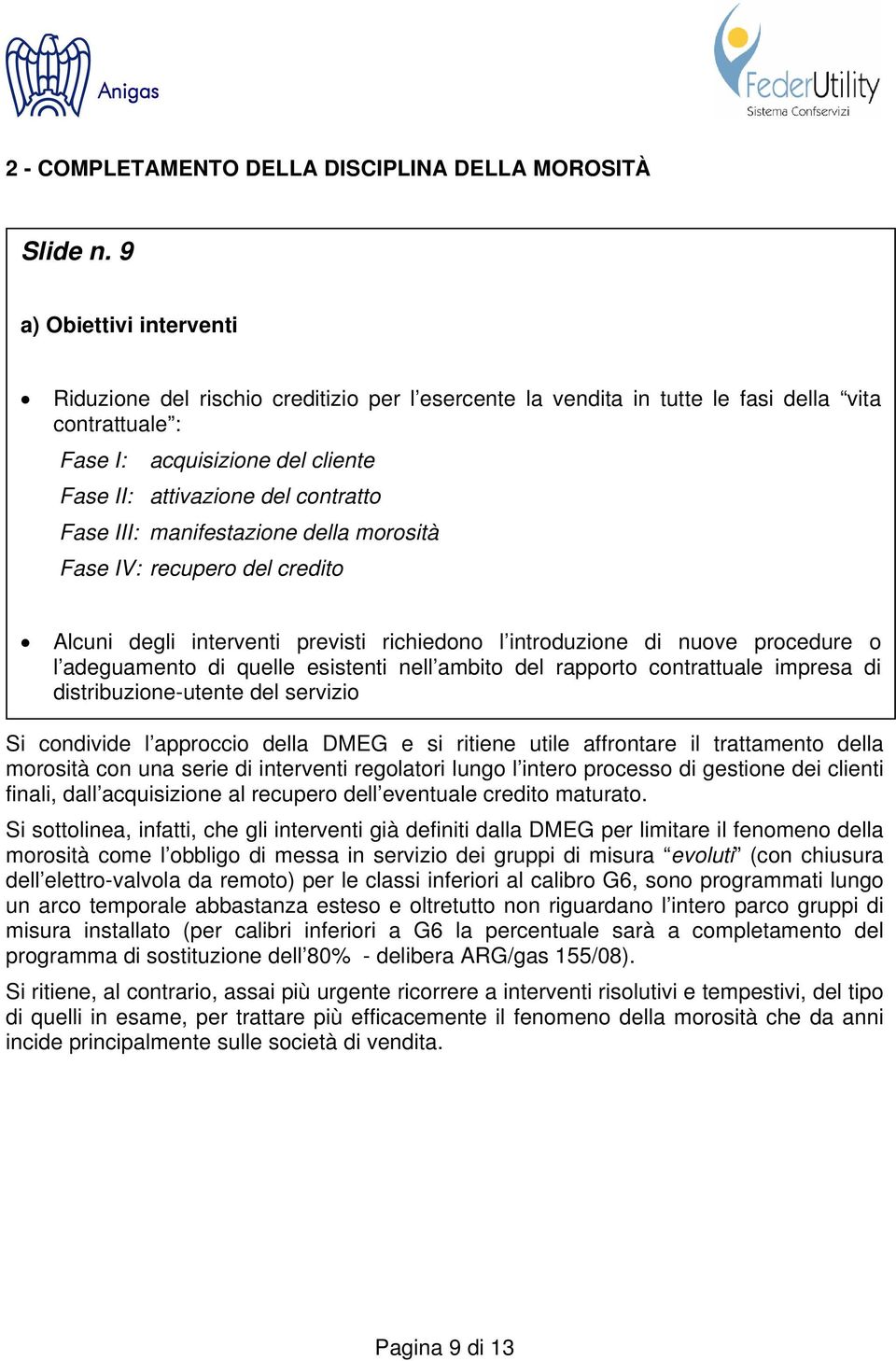 Fase III: manifestazione della morosità Fase IV: recupero del credito Alcuni degli interventi previsti richiedono l introduzione di nuove procedure o l adeguamento di quelle esistenti nell ambito del