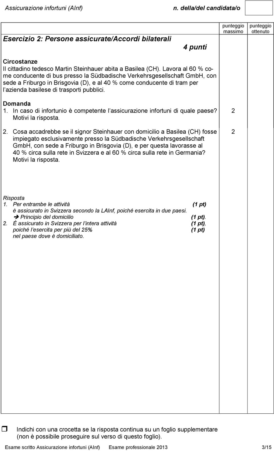 pubblici. 1. In caso di infortunio è competente l assicurazione infortuni di quale paese? Motivi la risposta. 2.