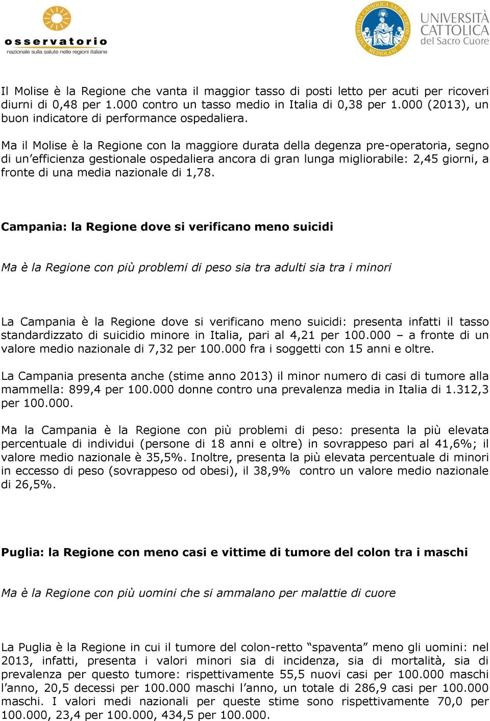 Ma il Molise è la Regione con la maggiore durata della degenza pre-operatoria, segno di un efficienza gestionale ospedaliera ancora di gran lunga migliorabile: 2,45 giorni, a fronte di una media